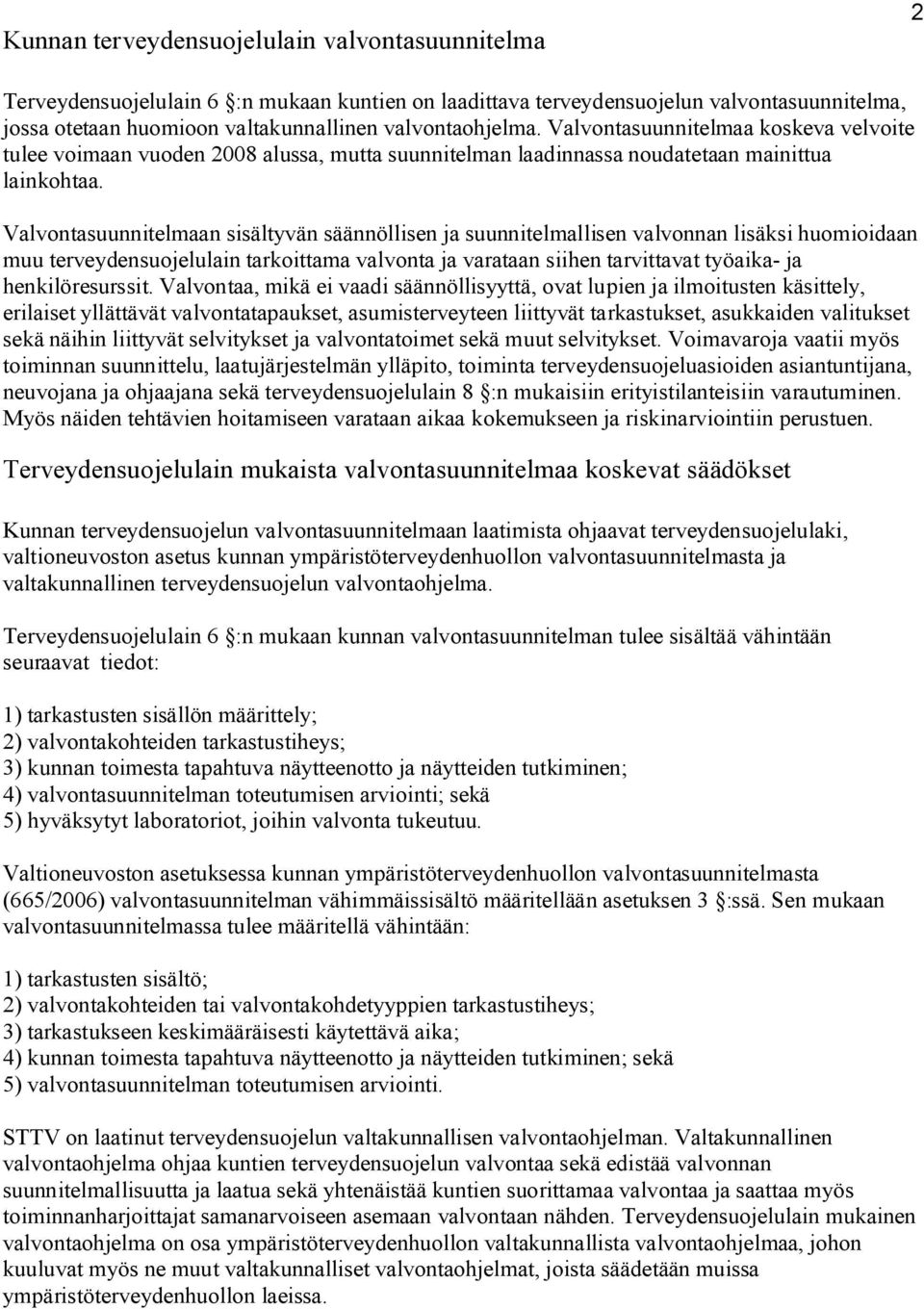 Valvontasuunnitelmaan sisältyvän säännöllisen ja suunnitelmallisen valvonnan lisäksi huomioidaan muu terveydensuojelulain tarkoittama valvonta ja varataan siihen tarvittavat työaika ja