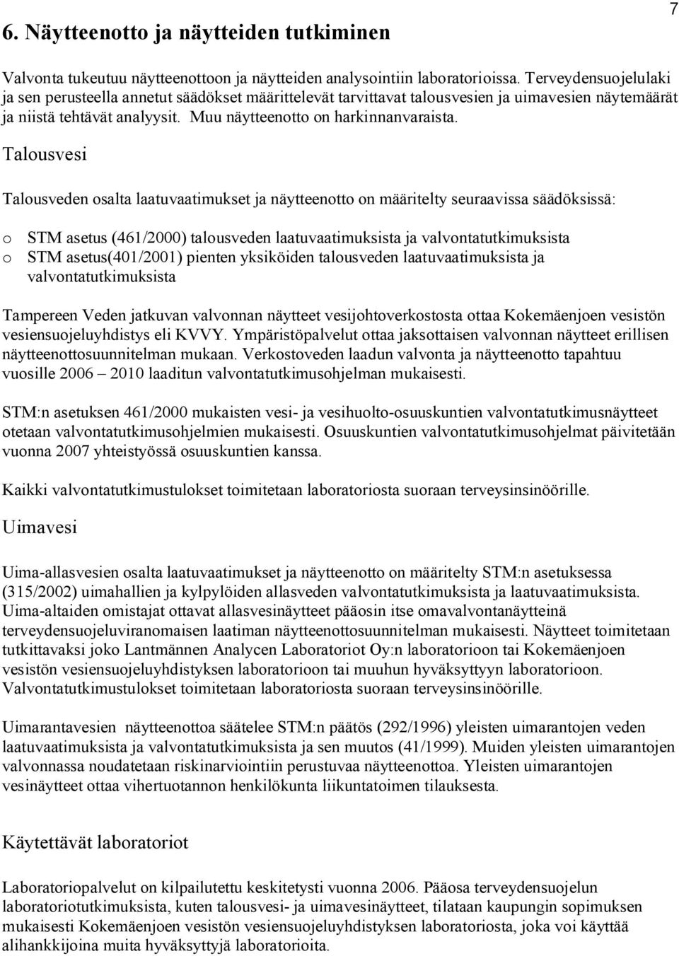 Talousvesi Talousveden osalta laatuvaatimukset ja näytteenotto on määritelty seuraavissa säädöksissä: o STM asetus (461/2000) talousveden laatuvaatimuksista ja valvontatutkimuksista o STM