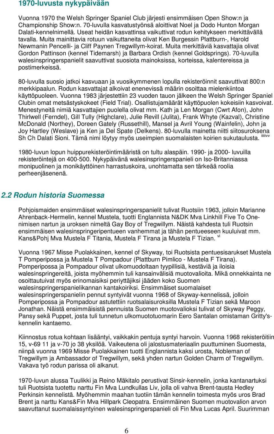 Muita mainittavia rotuun vaikuttaneita olivat Ken Burgessin Plattburn-, Harold Newmanin Pencelli- ja Cliff Paynen Tregwillym-koirat.