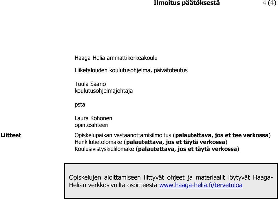 tee verkossa) Henkilötietolomake (palautettava, jos et täytä verkossa) Koulusivistyskielilomake (palautettava, jos et täytä