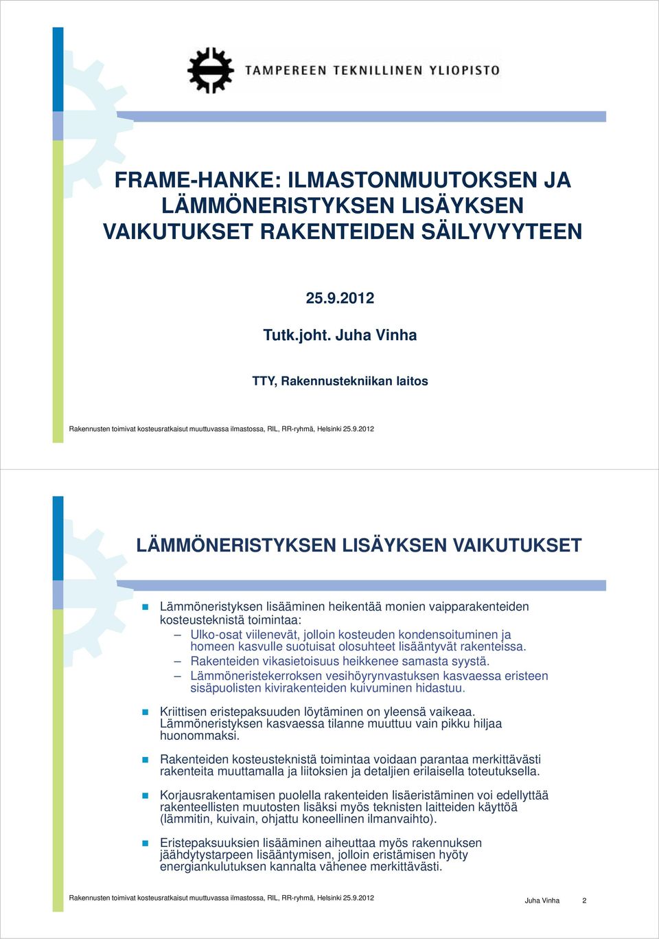 kosteuden kondensoituminen ja homeen kasvulle suotuisat olosuhteet lisääntyvät rakenteissa. Rakenteiden vikasietoisuus heikkenee samasta syystä.