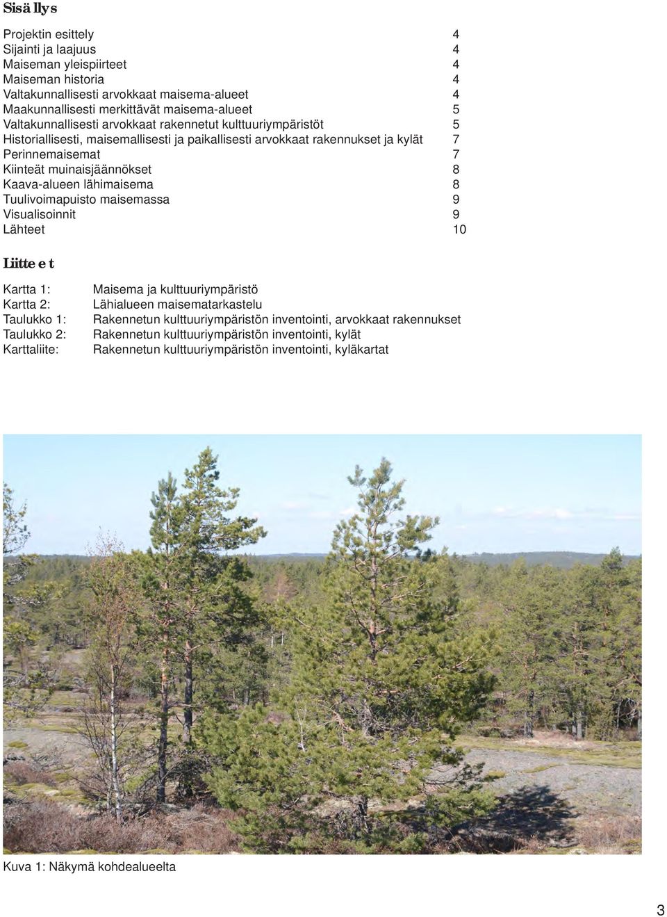 Kaava-alueen lähimaisema 8 Tuulivoimapuisto maisemassa 9 Visualisoinnit 9 Lähteet 10 Liitteet Kartta 1: Kartta 2: Taulukko 1: Taulukko 2: Karttaliite: Maisema ja kulttuuriympäristö Lähialueen