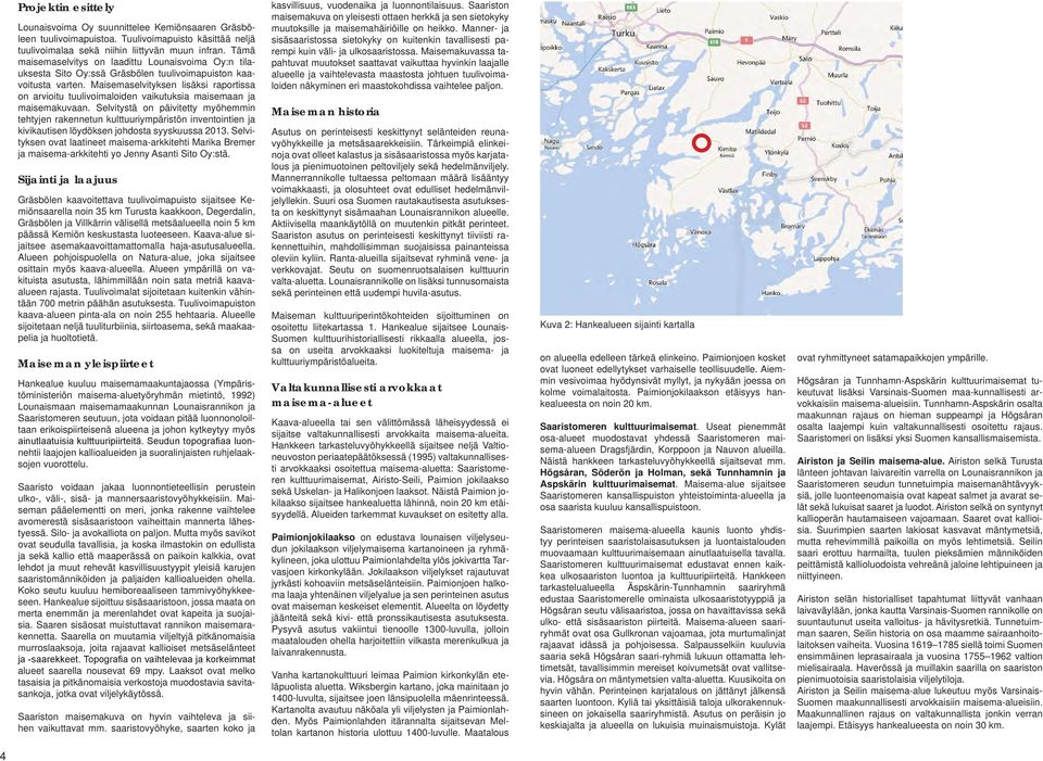 Maisemaselvityksen lisäksi raportissa on arvioitu tuulivoimaloiden vaikutuksia maisemaan ja maisemakuvaan.