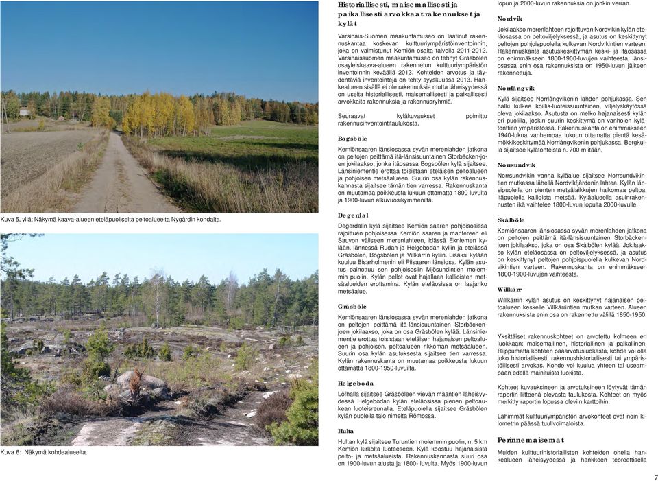 valmistunut Kemiön osalta talvella 2011-2012. Varsinaissuomen maakuntamuseo on tehnyt Gräsbölen osayleiskaava-alueen rakennetun kulttuuriympäristön inventoinnin keväällä 2013.