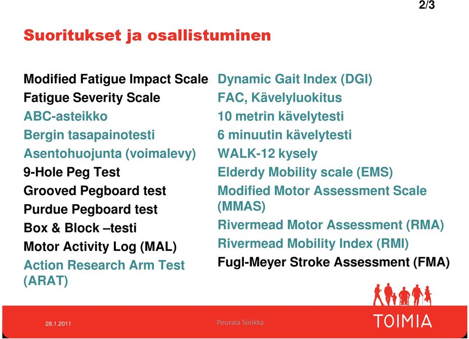 (ARAT) Dynamic Gait Index (DGI) FAC, Kävelyluokitus 10 metrin kävelytesti 6 minuutin kävelytesti WALK-12 kysely Elderdy Mobility scale (EMS)