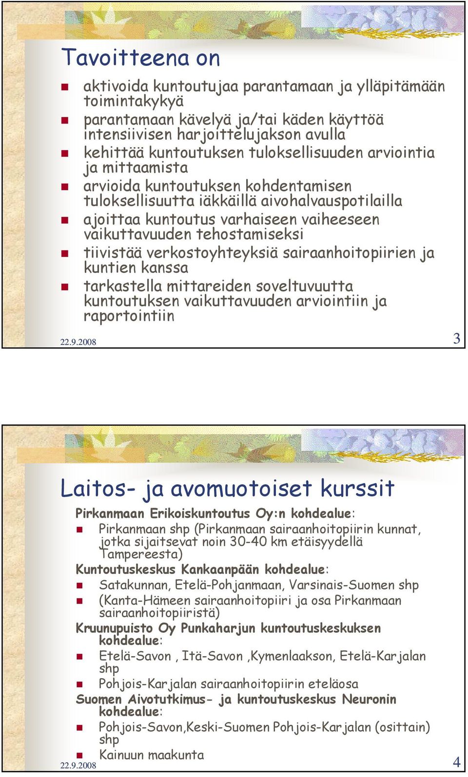 verkostoyhteyksiä sairaanhoitopiirien ja kuntien kanssa tarkastella mittareiden soveltuvuutta kuntoutuksen vaikuttavuuden arviointiin ja raportointiin 22.9.