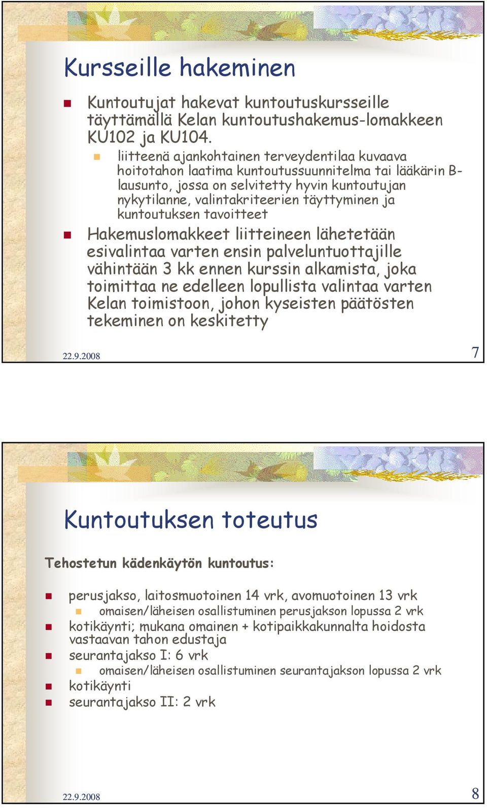 kuntoutuksen tavoitteet Hakemuslomakkeet liitteineen lähetetään esivalintaa varten ensin palveluntuottajille vähintään 3 kk ennen kurssin alkamista, joka toimittaa ne edelleen lopullista valintaa