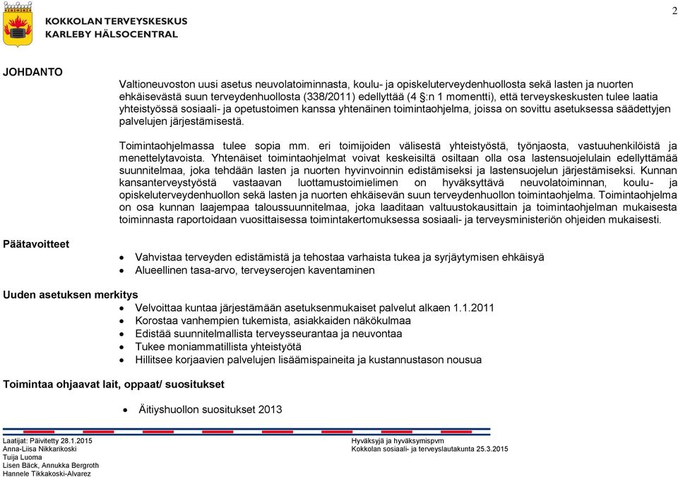 Toimintaohjelmassa tulee sopia mm. eri toimijoiden välisestä yhteistyöstä, työnjaosta, vastuuhenkilöistä ja menettelytavoista.