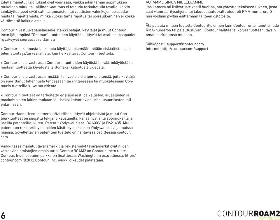 Contourin vastuuvapauslauseke Kaikki ostajat, käyttäjät ja muut Contour, Inc:n (jäljempänä Contour ) tuotteiden käyttöön liittyvät tai osalliset osapuolet hyväksyvät seuraavat väittämät: + Contour ei