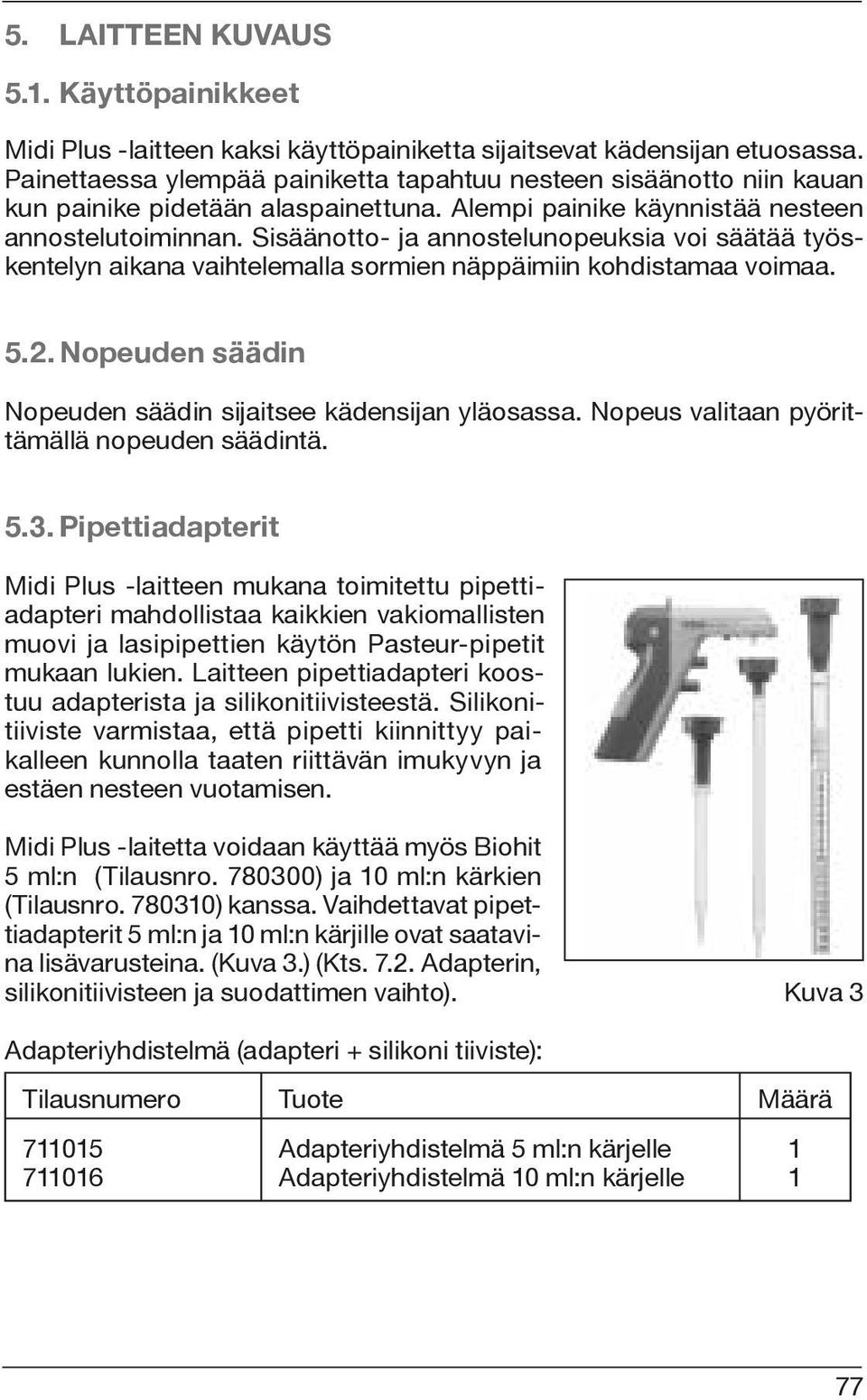 Sisäänotto- ja annostelunopeuksia voi säätää työskentelyn aikana vaihtelemalla sormien näppäimiin kohdistamaa voimaa. 5.2. Nopeuden säädin Nopeuden säädin sijaitsee kädensijan yläosassa.