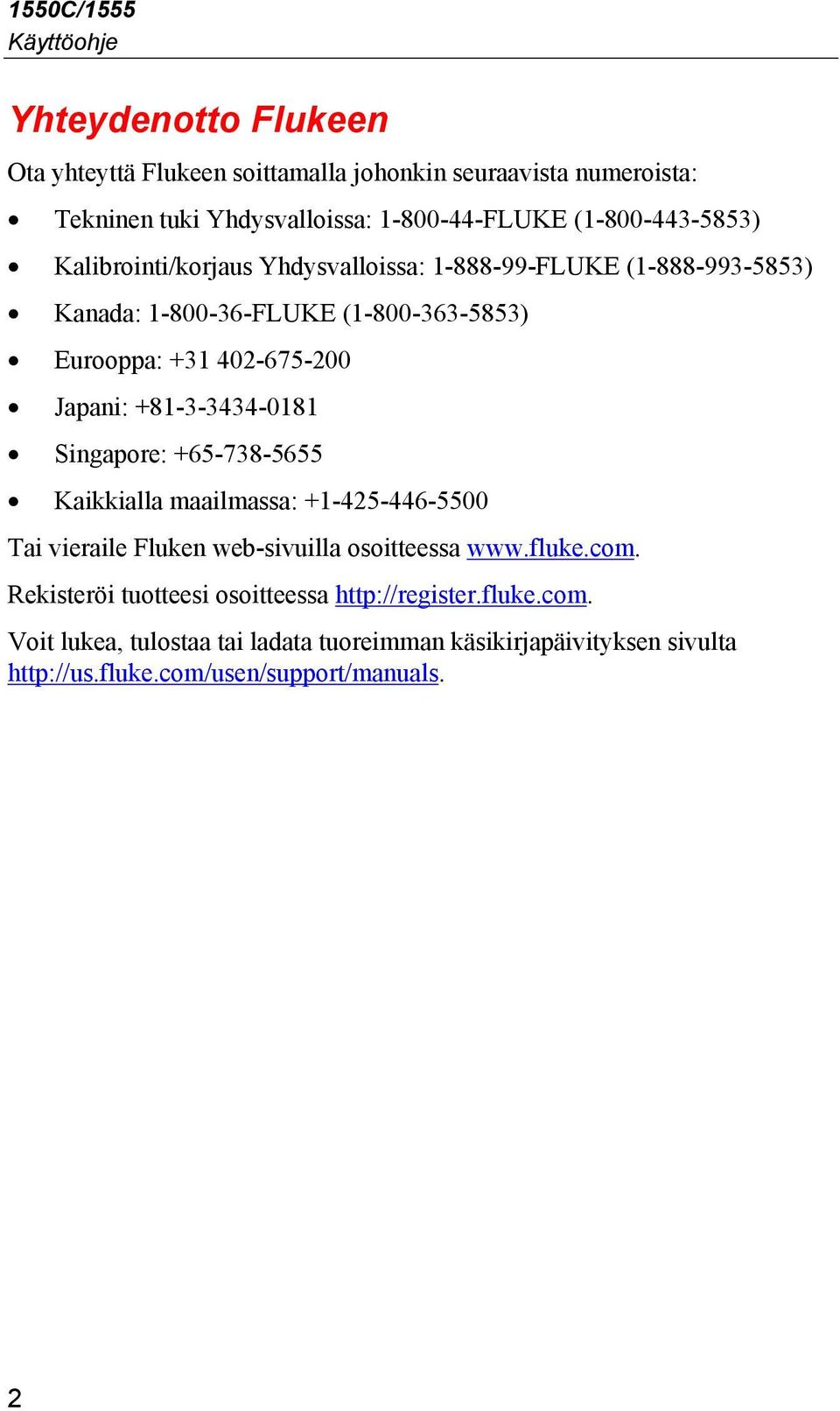 Japani: +81-3-3434-0181 Singapore: +65-738-5655 Kaikkialla maailmassa: +1-425-446-5500 Tai vieraile Fluken web-sivuilla osoitteessa www.fluke.com.
