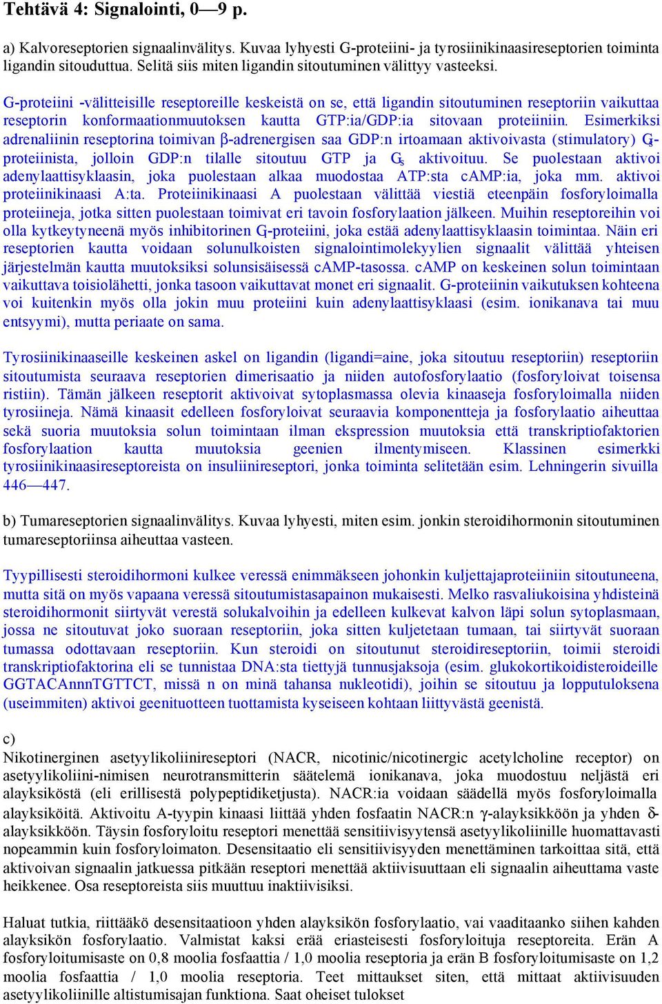 G-proteiini -välitteisille reseptoreille keskeistä on se, että ligandin sitoutuminen reseptoriin vaikuttaa reseptorin konformaationmuutoksen kautta GTP:ia/GDP:ia sitovaan proteiiniin.