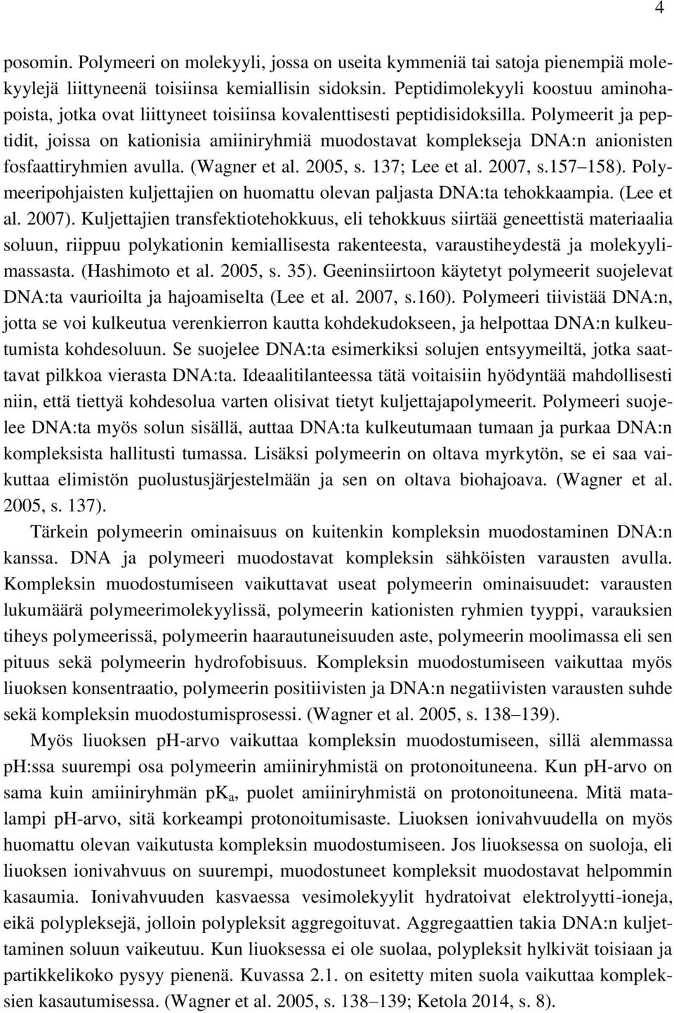 Polymeerit ja peptidit, joissa on kationisia amiiniryhmiä muodostavat komplekseja DNA:n anionisten fosfaattiryhmien avulla. (Wagner et al. 2005, s. 137; Lee et al. 2007, s.157 158).