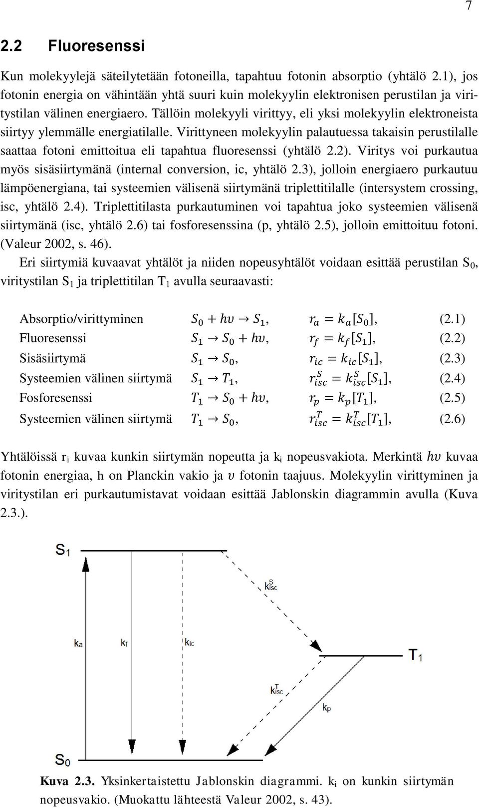 Tällöin molekyyli virittyy, eli yksi molekyylin elektroneista siirtyy ylemmälle energiatilalle.