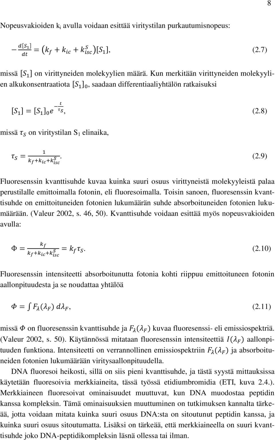 8) missä on viritystilan S 1 elinaika,. (2.9) Fluoresenssin kvanttisuhde kuvaa kuinka suuri osuus virittyneistä molekyyleistä palaa perustilalle emittoimalla fotonin, eli fluoresoimalla.