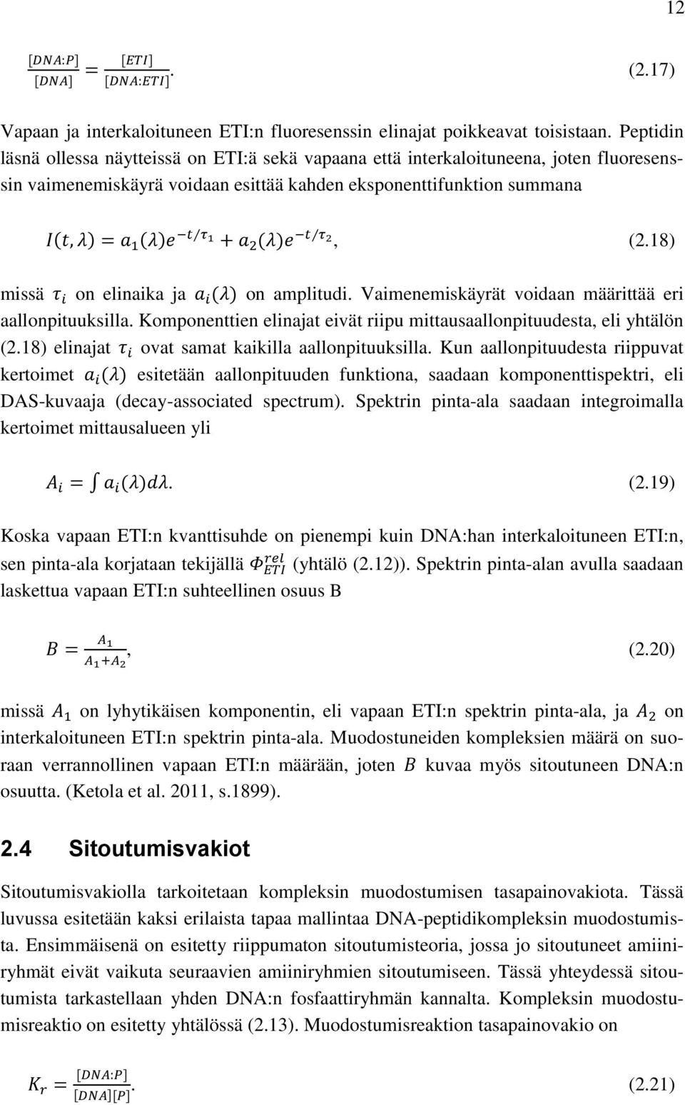 18) missä on elinaika ja on amplitudi. Vaimenemiskäyrät voidaan määrittää eri aallonpituuksilla. Komponenttien elinajat eivät riipu mittausaallonpituudesta, eli yhtälön (2.