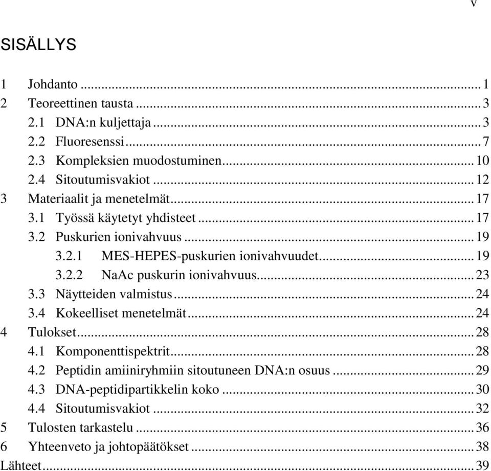 .. 23 3.3 Näytteiden valmistus... 24 3.4 Kokeelliset menetelmät... 24 4 Tulokset... 28 4.1 Komponenttispektrit... 28 4.2 Peptidin amiiniryhmiin sitoutuneen DNA:n osuus.