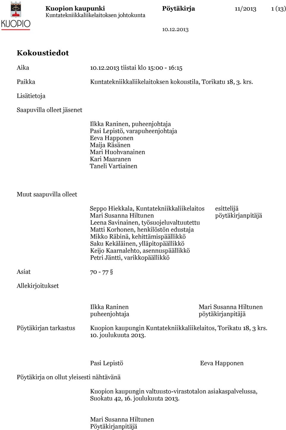 Seppo Hiekkala, Kuntatekniikkaliikelaitos Mari Susanna Hiltunen Leena Savinainen, työsuojeluvaltuutettu Matti Korhonen, henkilöstön edustaja Mikko Räbinä, kehittämispäällikkö Saku Kekäläinen,