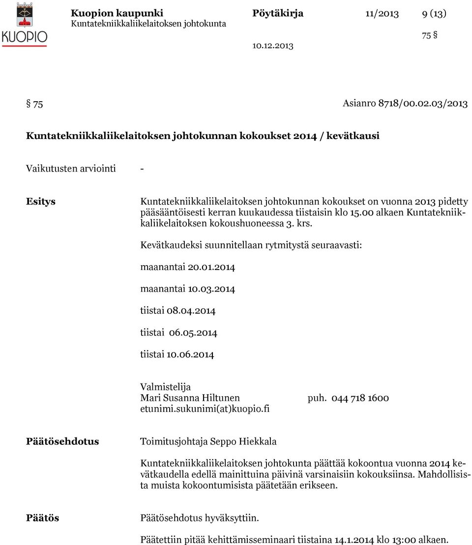 kerran kuukaudessa tiistaisin klo 15.00 alkaen Kuntatekniikkaliikelaitoksen kokoushuoneessa 3. krs. Kevätkaudeksi suunnitellaan rytmitystä seuraavasti: maanantai 20.01.2014 maanantai 10.03.