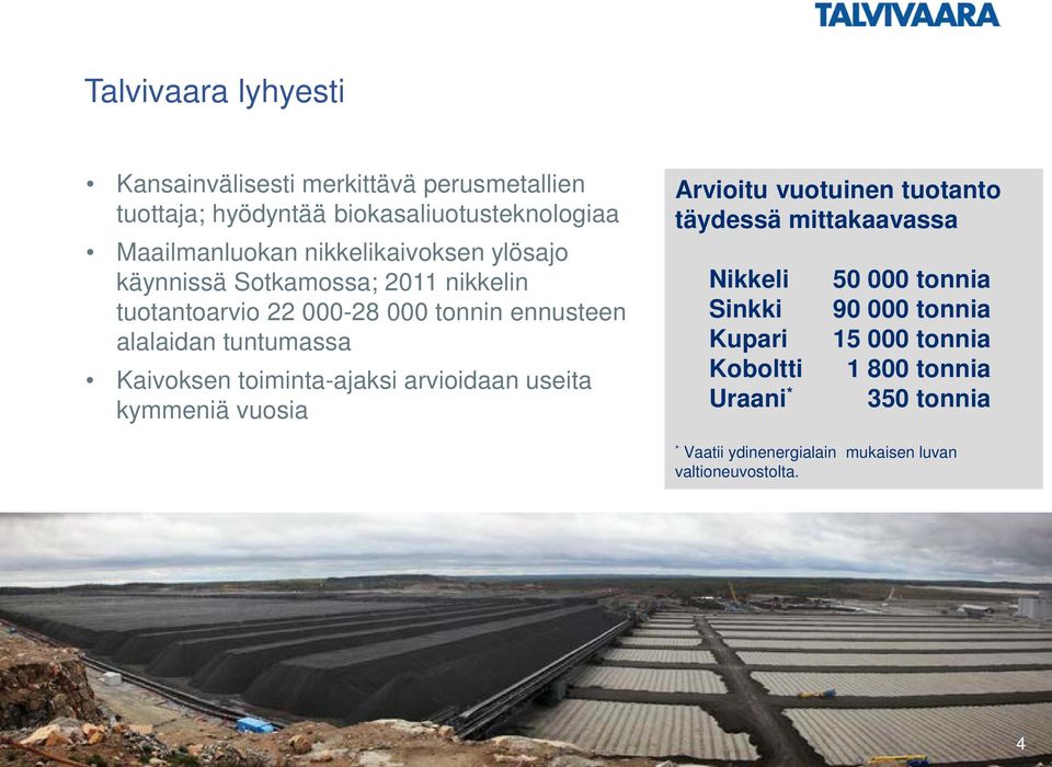 Kaivoksen toiminta-ajaksi arvioidaan useita kymmeniä vuosia Arvioitu vuotuinen tuotanto täydessä mittakaavassa Nikkeli Sinkki