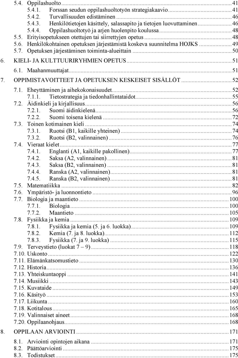 KIELI- JA KULTTUURIRYHMIEN OPETUS...51 6.1. Maahanmuuttajat...51 7. OPPIMISTAVOITTEET JA OPETUKSEN KESKEISET SISÄLLÖT...52 7.1. Eheyttäminen ja aihekokonaisuudet...52 7.1.1. Tietostrategia ja tiedonhallintataidot.
