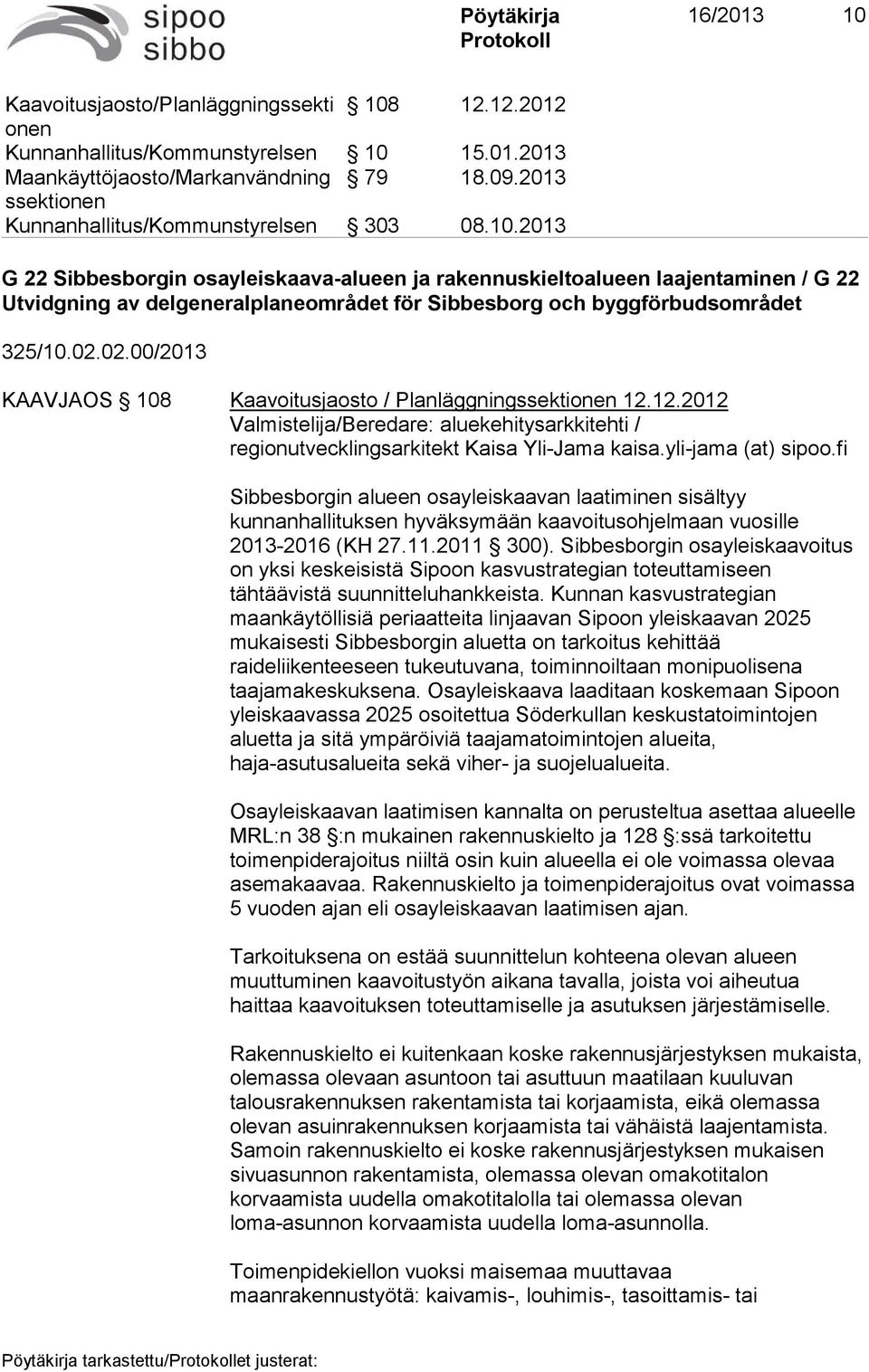 fi Sibbesborgin alueen osayleiskaavan laatiminen sisältyy kunnanhallituksen hyväksymään kaavoitusohjelmaan vuosille 2013-2016 (KH 27.11.2011 300).