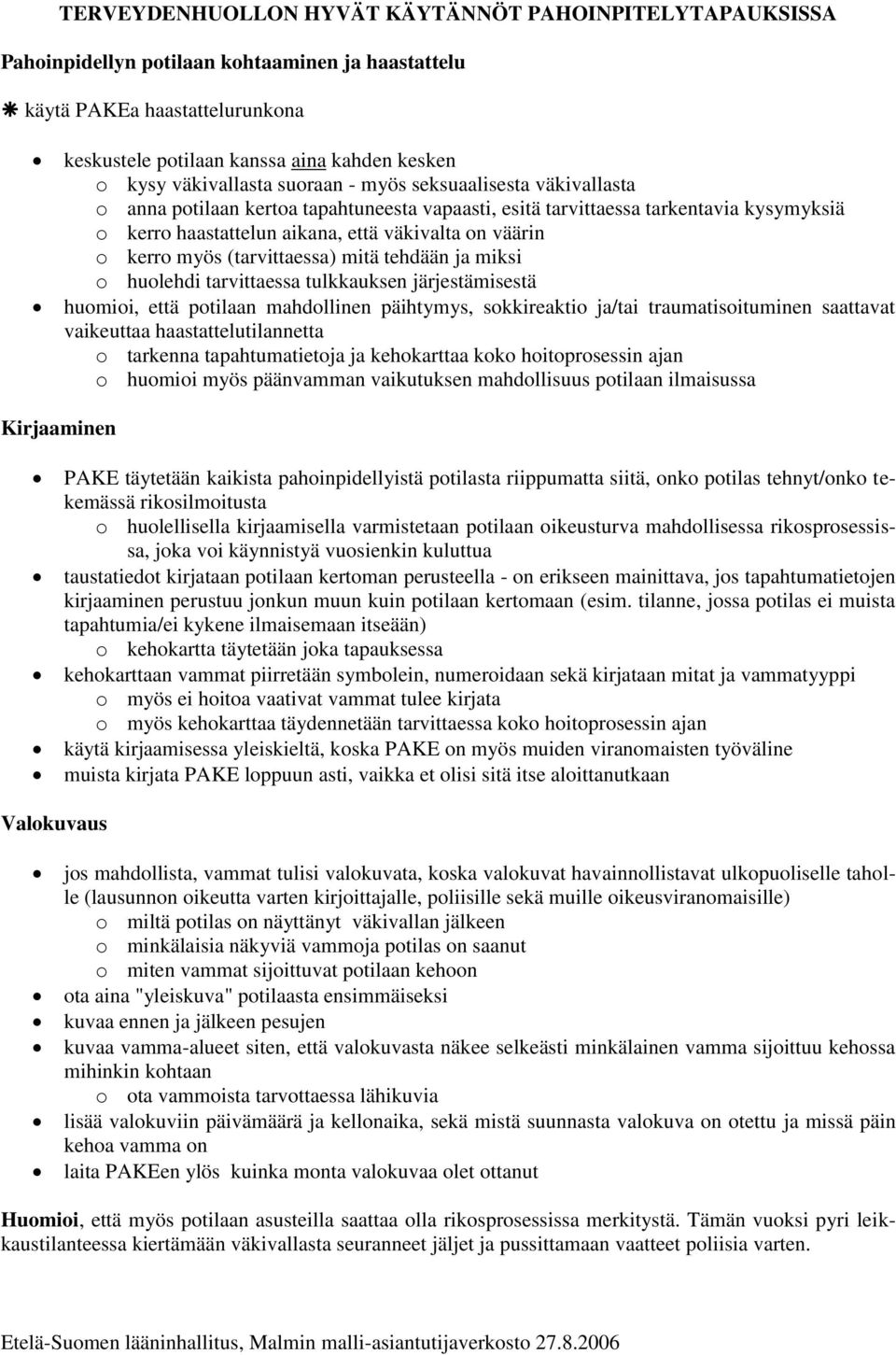 o kerro myös (tarvittaessa) mitä tehdään ja miksi o huolehdi tarvittaessa tulkkauksen järjestämisestä huomioi, että potilaan mahdollinen päihtymys, sokkireaktio ja/tai traumatisoituminen saattavat