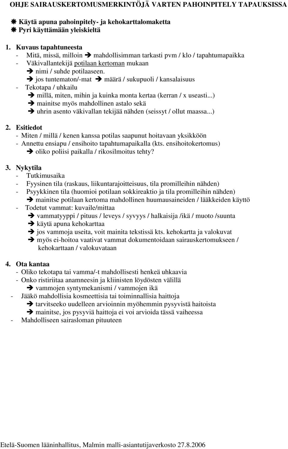 jos tuntematon/-mat määrä / sukupuoli / kansalaisuus - Tekotapa / uhkailu millä, miten, mihin ja kuinka monta kertaa (kerran / x useasti.