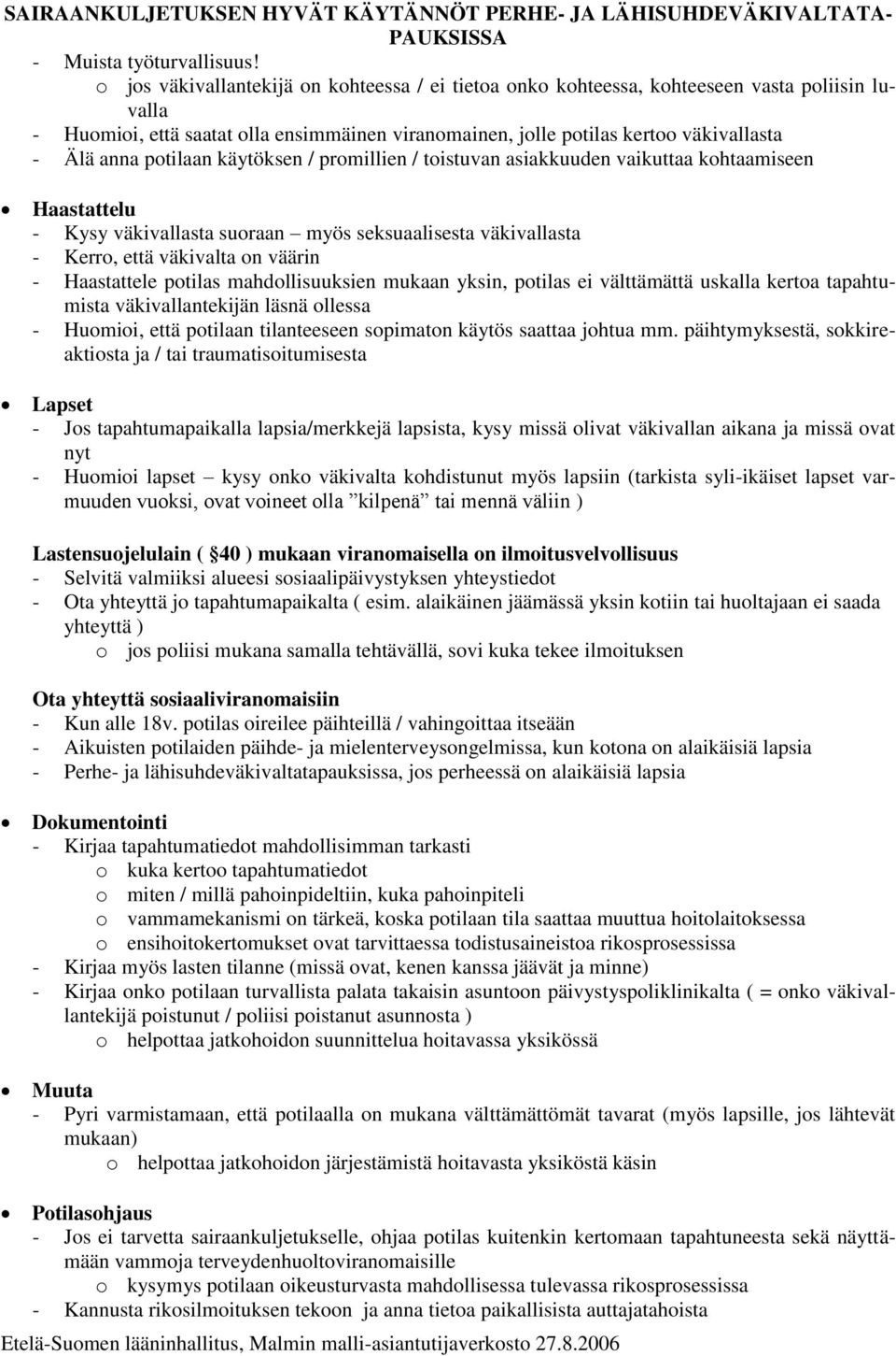 potilaan käytöksen / promillien / toistuvan asiakkuuden vaikuttaa kohtaamiseen Haastattelu - Kysy väkivallasta suoraan myös seksuaalisesta väkivallasta - Kerro, että väkivalta on väärin - Haastattele