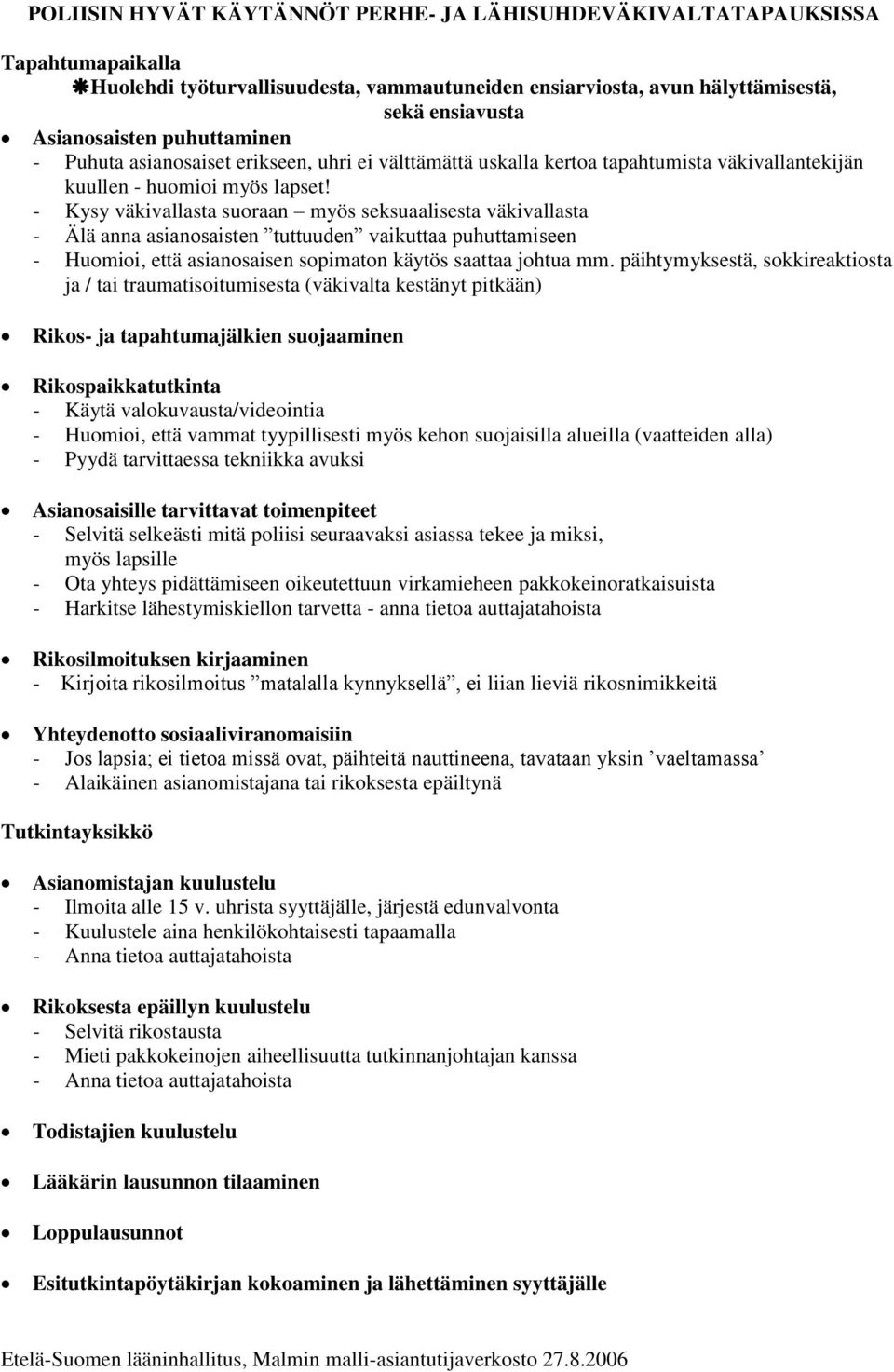 - Kysy väkivallasta suoraan myös seksuaalisesta väkivallasta - Älä anna asianosaisten tuttuuden vaikuttaa puhuttamiseen - Huomioi, että asianosaisen sopimaton käytös saattaa johtua mm.