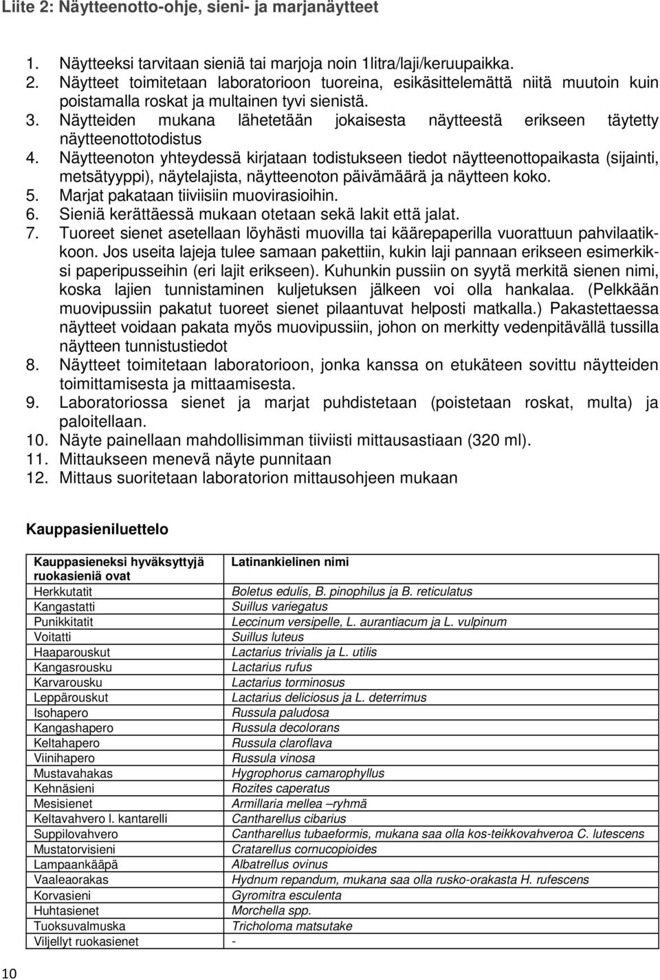 Näytteenoton yhteydessä kirjataan todistukseen tiedot näytteenottopaikasta (sijainti, metsätyyppi), näytelajista, näytteenoton päivämäärä ja näytteen koko. 5.