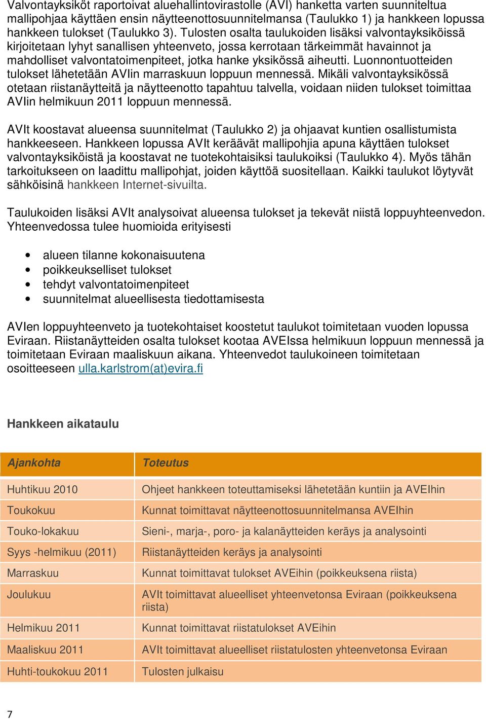 Tulosten osalta taulukoiden lisäksi valvontayksiköissä kirjoitetaan lyhyt sanallisen yhteenveto, jossa kerrotaan tärkeimmät havainnot ja mahdolliset valvontatoimenpiteet, jotka hanke yksikössä