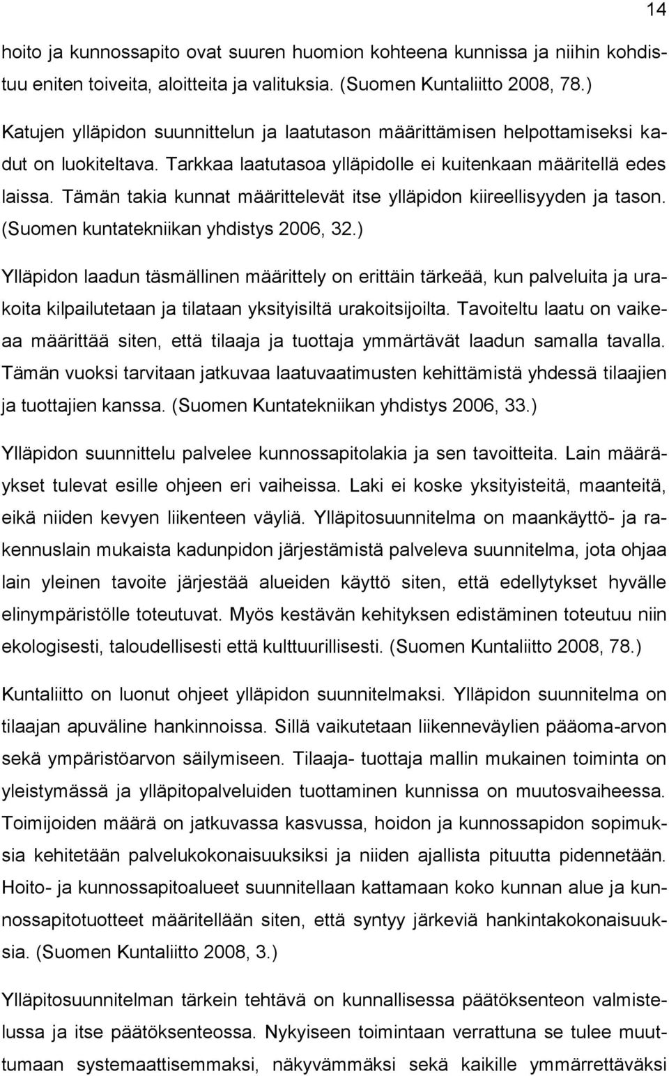 Tämän takia kunnat määrittelevät itse ylläpidon kiireellisyyden ja tason. (Suomen kuntatekniikan yhdistys 2006, 32.