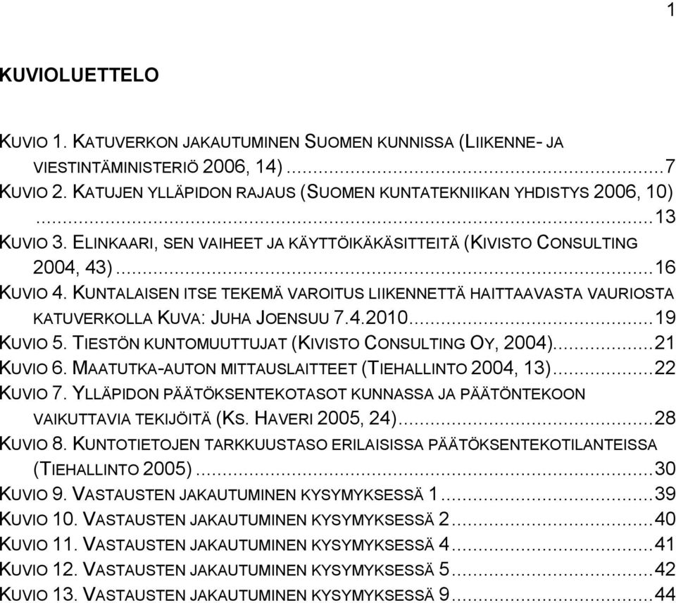 KUNTALAISEN ITSE TEKEMÄ VAROITUS LIIKENNETTÄ HAITTAAVASTA VAURIOSTA KATUVERKOLLA KUVA: JUHA JOENSUU 7.4.2010... 19 KUVIO 5. TIESTÖN KUNTOMUUTTUJAT (KIVISTO CONSULTING OY, 2004)... 21 KUVIO 6.