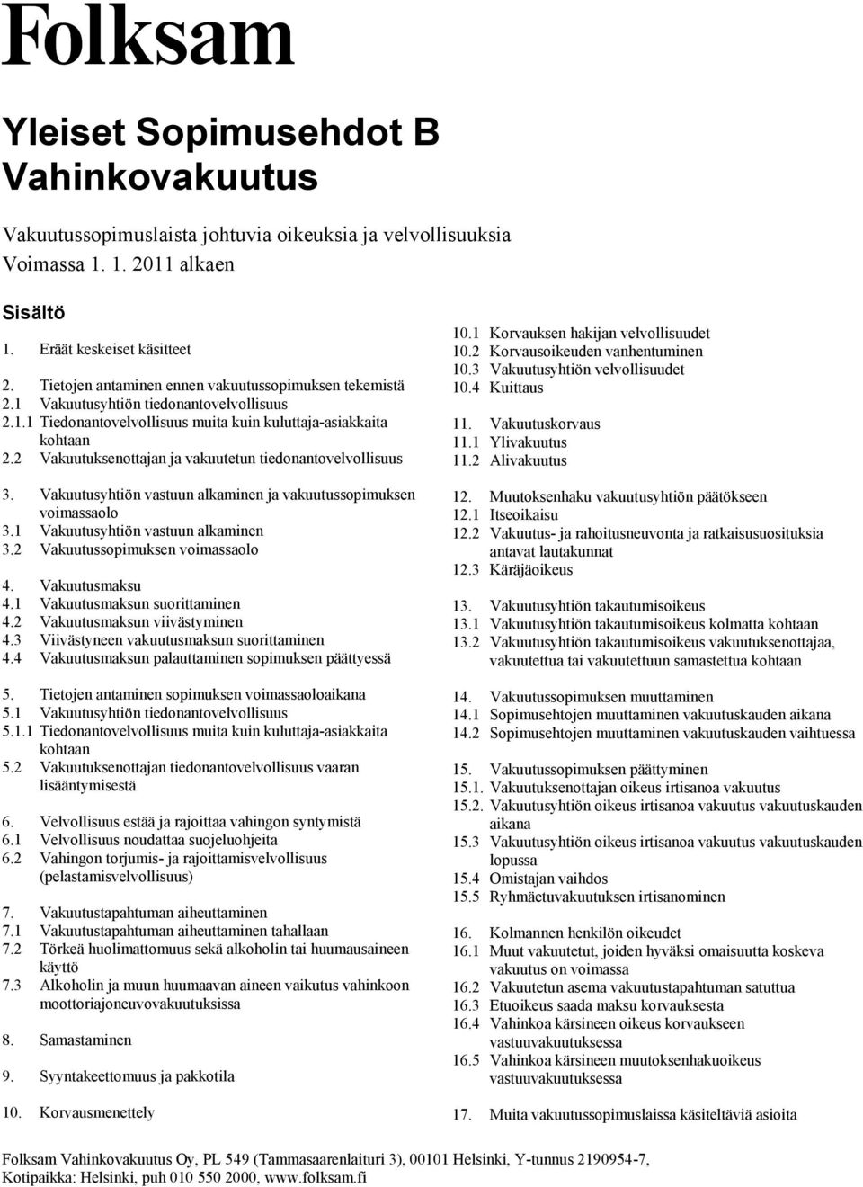 2 Vakuutuksenottajan ja vakuutetun tiedonantovelvollisuus 3. Vakuutusyhtiön vastuun alkaminen ja vakuutussopimuksen voimassaolo 3.1 Vakuutusyhtiön vastuun alkaminen 3.