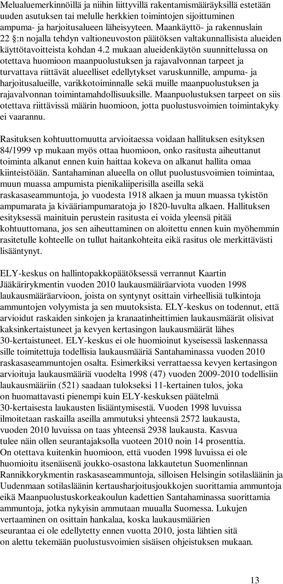 2 mukaan alueidenkäytön suunnittelussa on otettava huomioon maanpuolustuksen ja rajavalvonnan tarpeet ja turvattava riittävät alueelliset edellytykset varuskunnille, ampuma- ja harjoitusalueille,
