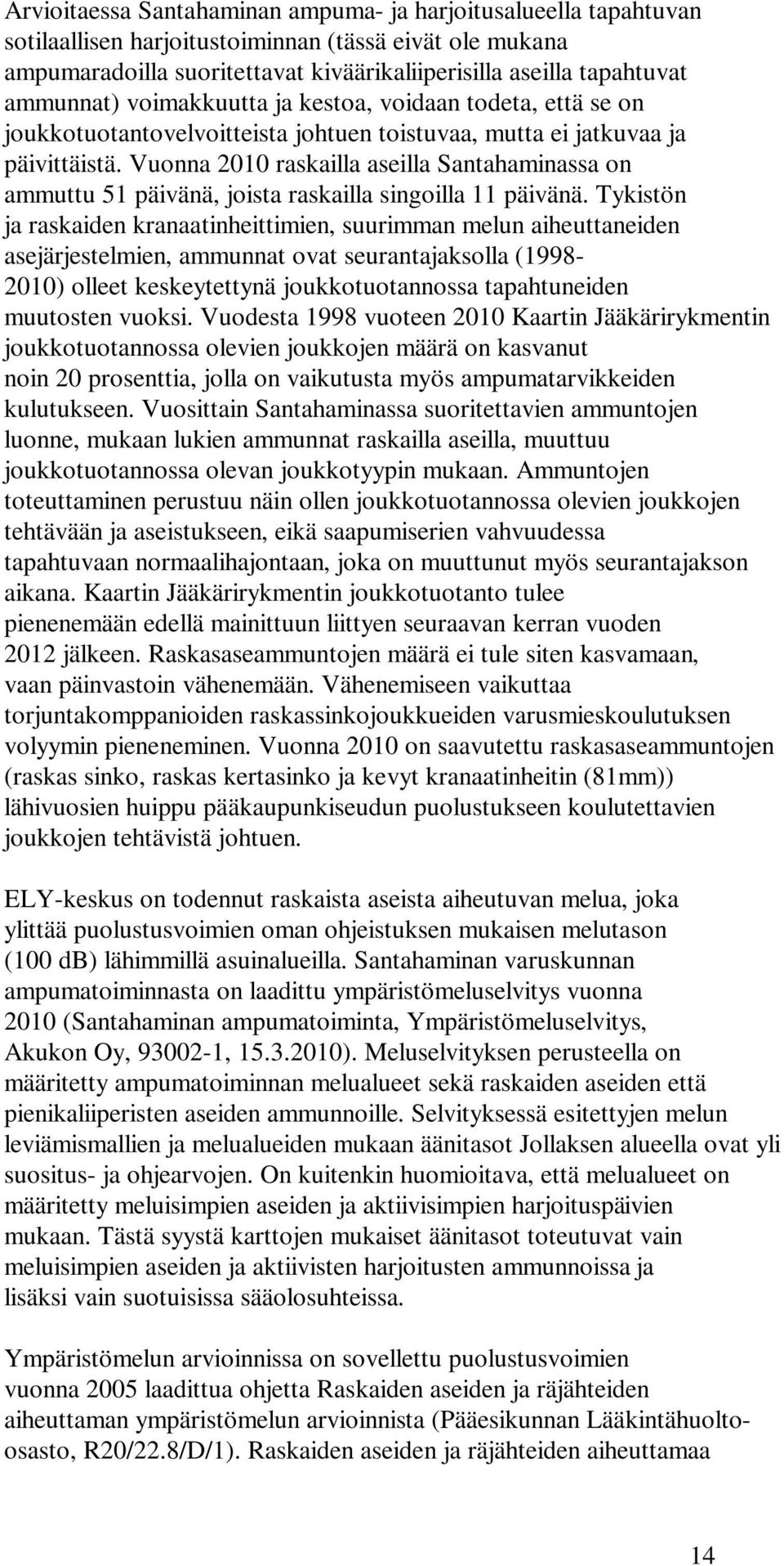 Vuonna 2010 raskailla aseilla Santahaminassa on ammuttu 51 päivänä, joista raskailla singoilla 11 päivänä.