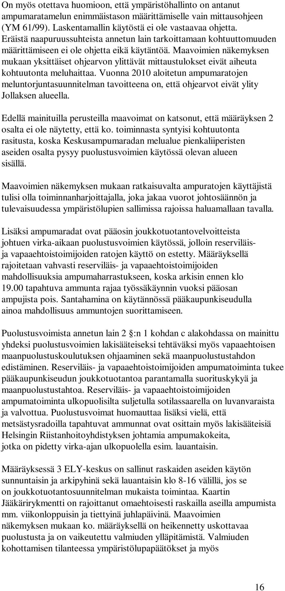 Maavoimien näkemyksen mukaan yksittäiset ohjearvon ylittävät mittaustulokset eivät aiheuta kohtuutonta meluhaittaa.