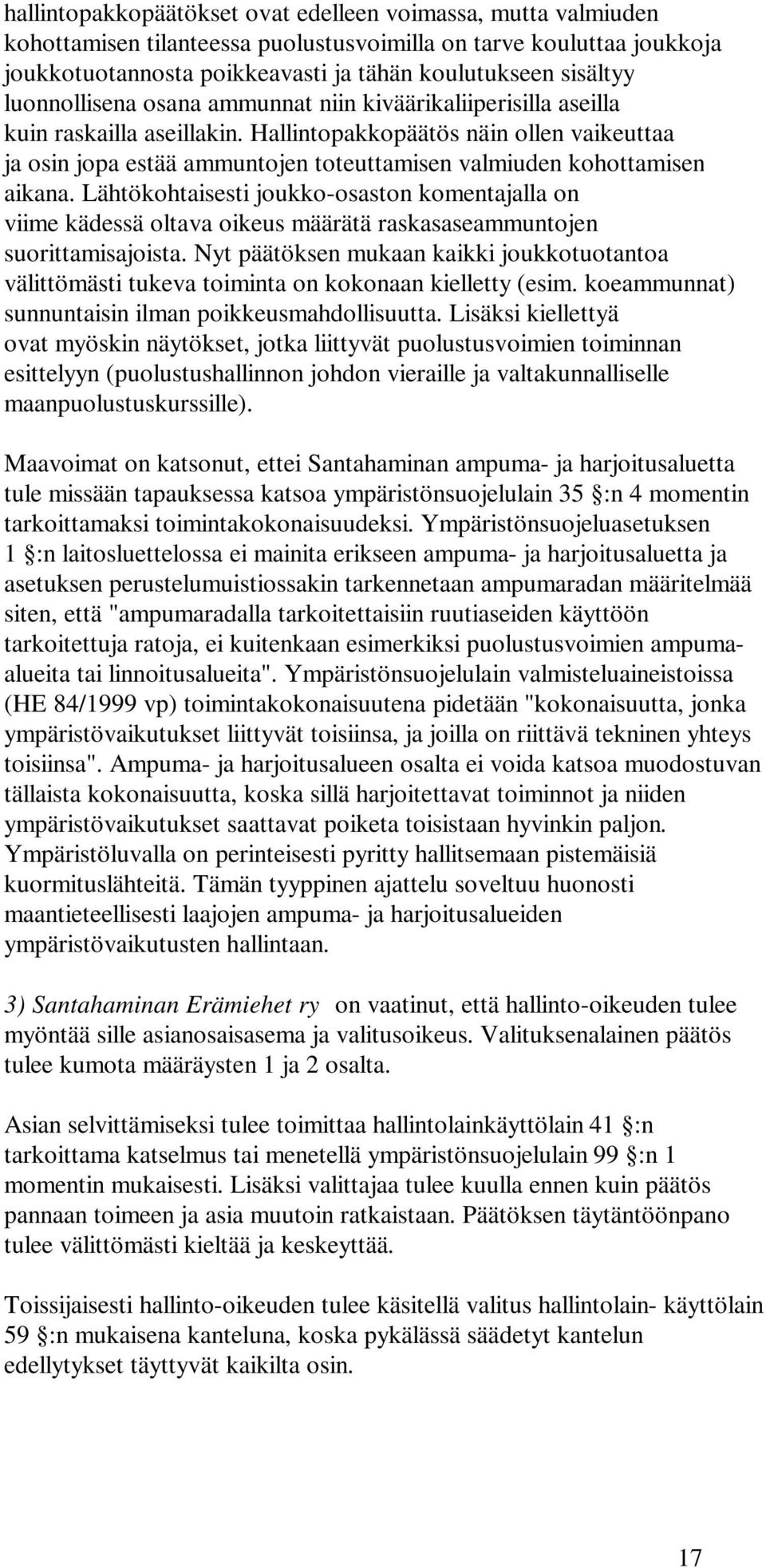 Hallintopakkopäätös näin ollen vaikeuttaa ja osin jopa estää ammuntojen toteuttamisen valmiuden kohottamisen aikana.