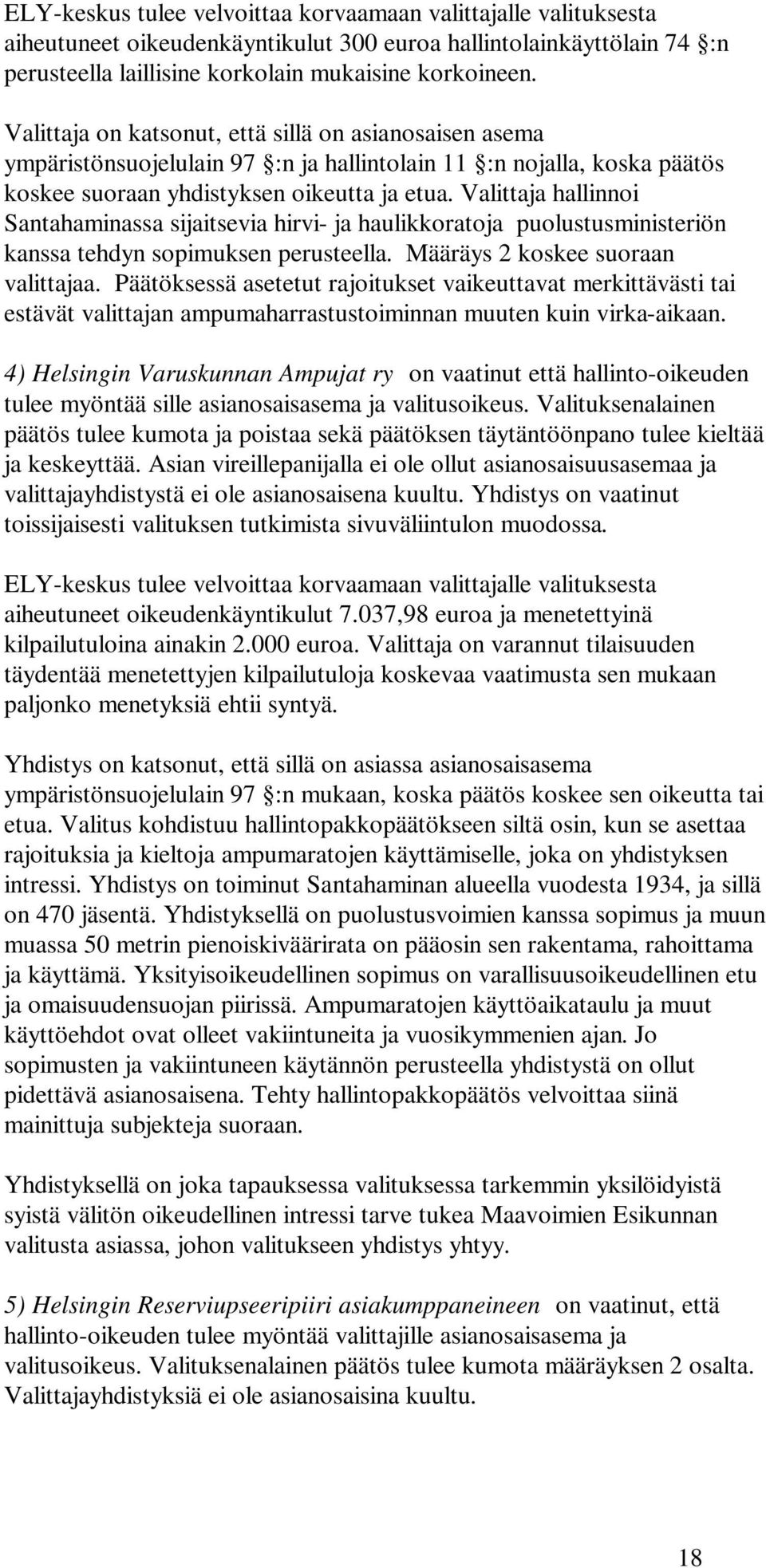 Valittaja hallinnoi Santahaminassa sijaitsevia hirvi- ja haulikkoratoja puolustusministeriön kanssa tehdyn sopimuksen perusteella. Määräys 2 koskee suoraan valittajaa.
