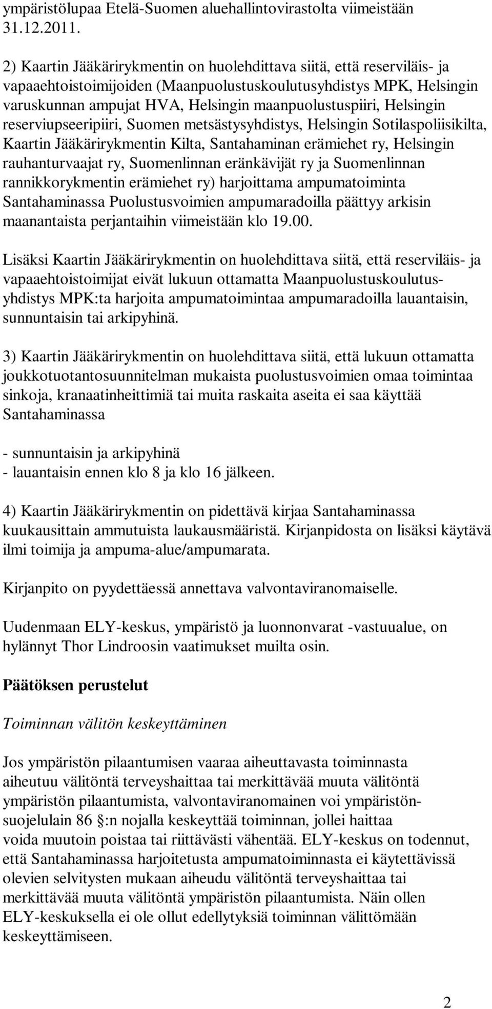 Helsingin reserviupseeripiiri, Suomen metsästysyhdistys, Helsingin Sotilaspoliisikilta, Kaartin Jääkärirykmentin Kilta, Santahaminan erämiehet ry, Helsingin rauhanturvaajat ry, Suomenlinnan