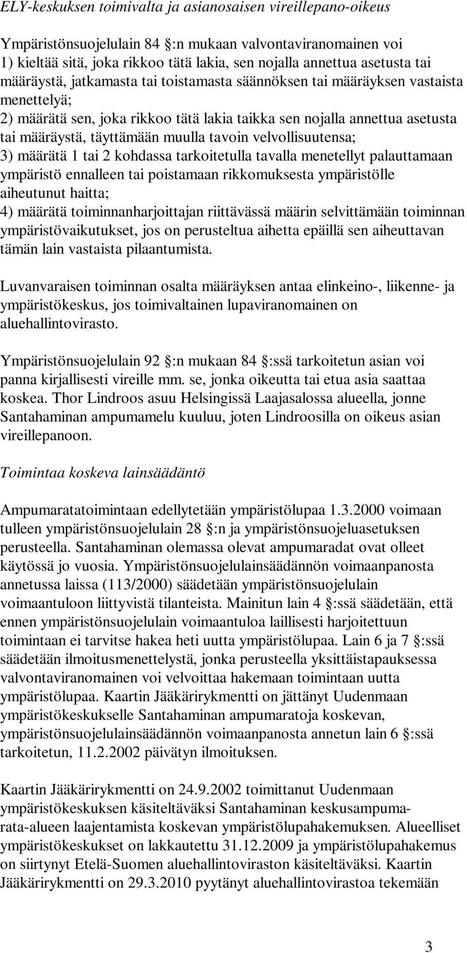 tavoin velvollisuutensa; 3) määrätä 1 tai 2 kohdassa tarkoitetulla tavalla menetellyt palauttamaan ympäristö ennalleen tai poistamaan rikkomuksesta ympäristölle aiheutunut haitta; 4) määrätä