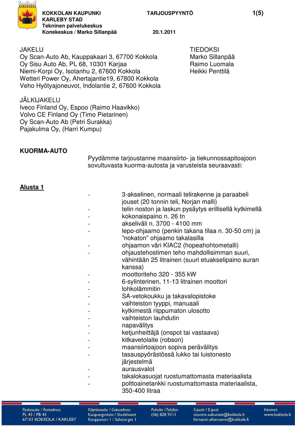 2011 JAKELU Oy Scan-Auto Ab, Kauppakaari 3, 67700 Kokkola Oy Sisu Auto Ab, PL 68, 10301 Karjaa Niemi-Korpi Oy, Isotanhu 2, 67600 Kokkola Wetteri Power Oy, Ahertajantie19, 67800 Kokkola Veho