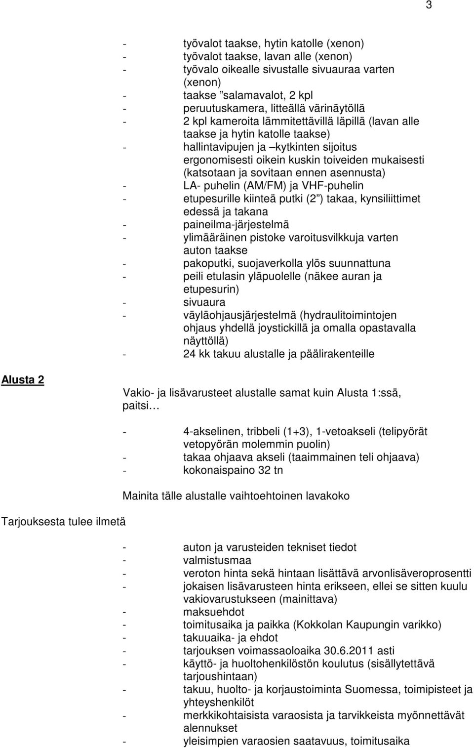 ja sovitaan ennen asennusta) - LA- puhelin (AM/FM) ja VHF-puhelin - etupesurille kiinteä putki (2 ) takaa, kynsiliittimet edessä ja takana - paineilma-järjestelmä - ylimääräinen pistoke