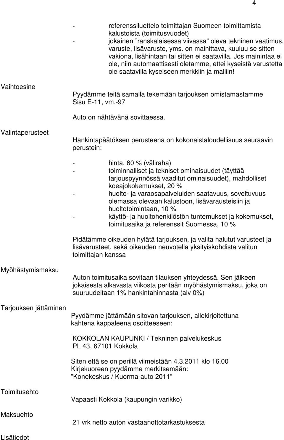 Jos mainintaa ei ole, niin automaattisesti oletamme, ettei kyseistä varustetta ole saatavilla kyseiseen merkkiin ja malliin!