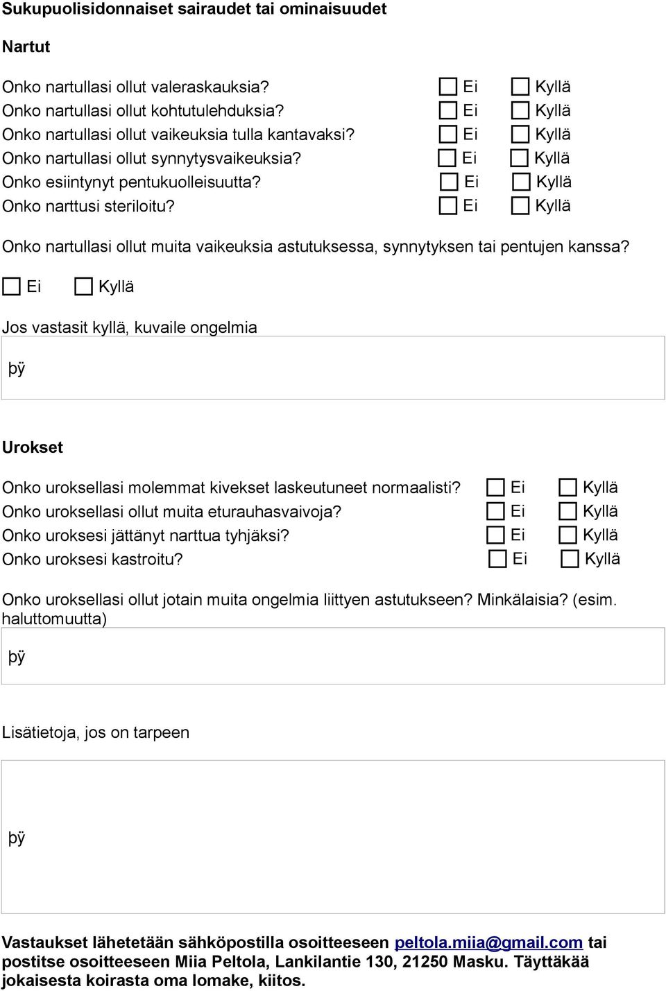 Jos vastasit kyllä, kuvaile ongelmia Urokset Onko uroksellasi molemmat kivekset laskeutuneet normaalisti? Onko uroksellasi ollut muita eturauhasvaivoja? Onko uroksesi jättänyt narttua tyhjäksi?