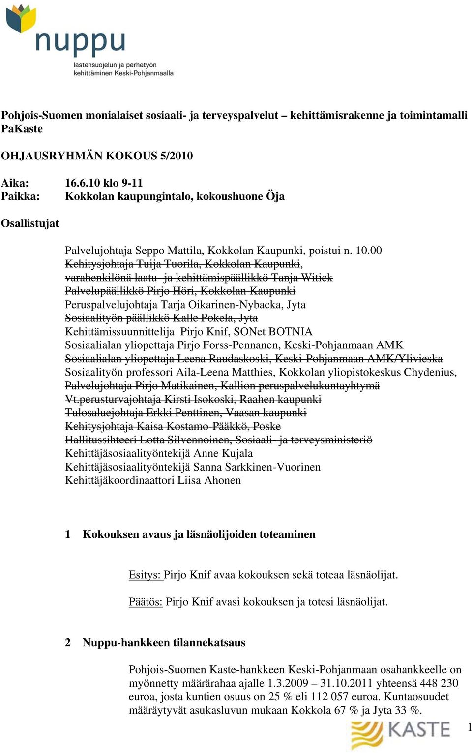 00 Kehitysjohtaja Tuija Tuorila, Kokkolan Kaupunki, varahenkilönä laatu- ja kehittämispäällikkö Tanja Witick Palvelupäällikkö Pirjo Höri, Kokkolan Kaupunki Peruspalvelujohtaja Tarja