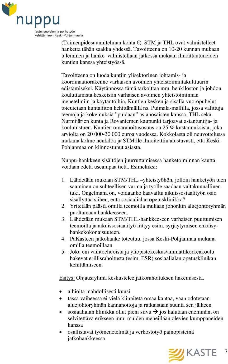 Tavoitteena on luoda kuntiin ylisektorinen johtamis- ja koordinaatiorakenne varhaisen avoimen yhteistoimintakulttuurin edistämiseksi. Käytännössä tämä tarkoittaa mm.