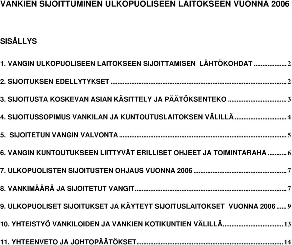 VANGIN KUNTOUTUKSEEN LIITTYVÄT ERILLISET OHJEET JA TOIMINTARAHA... 6 7. ULKOPUOLISTEN SIJOITUSTEN OHJAUS VUONNA 2006... 7 8. VANKIMÄÄRÄ JA SIJOITETUT VANGIT... 7 9.