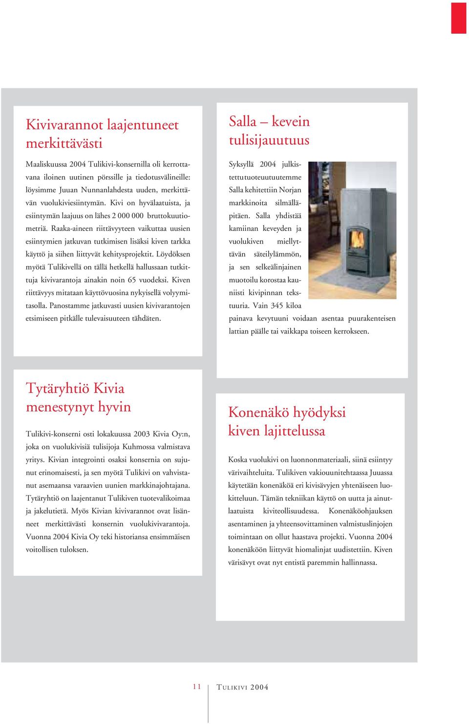 Raaka-aineen riittävyyteen vaikuttaa uusien esiintymien jatkuvan tutkimisen lisäksi kiven tarkka käyttö ja siihen liittyvät kehitysprojektit.
